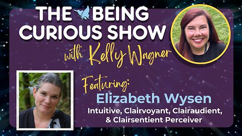 Ep 140: The Being Curious Show with Clairvoyant, Clairaudient & Clairsentient Elizabeth Wysen