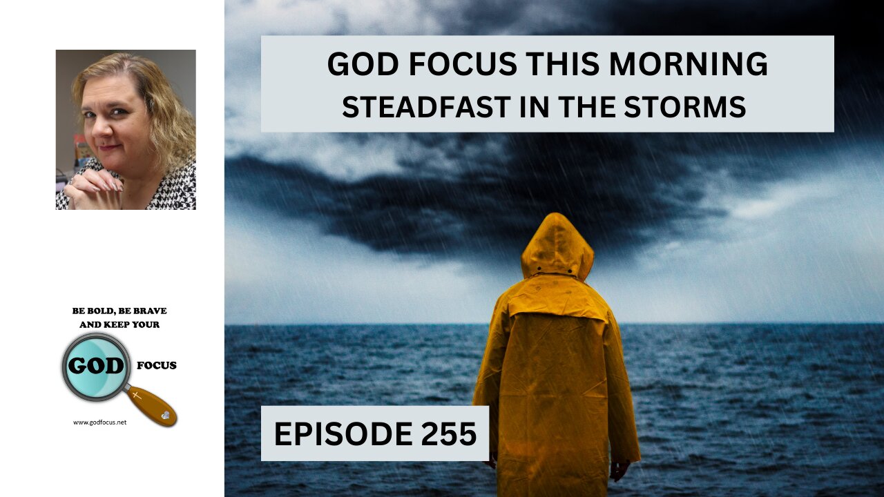 GOD FOCUS THIS MORNING EP255 STEADFAST IN THE STORMS