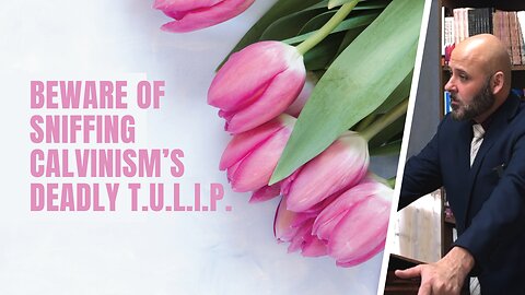 BEWARE OF SNIFFING CALVINISM'S DEADLY T.U.L.I.P.