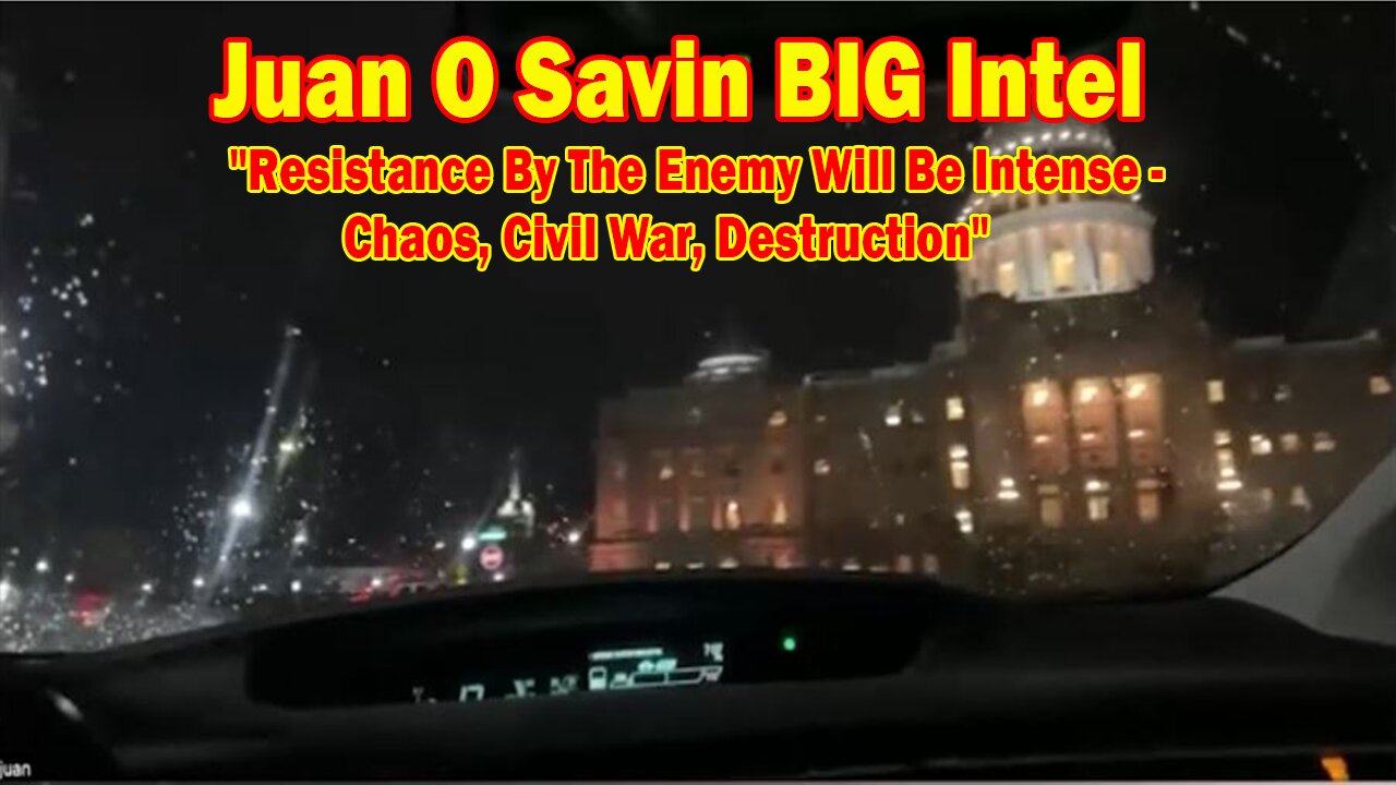 Juan O Savin BIG Intel: "Resistance By The Enemy Will Be Intense - Chaos, Civil War, Destruction"