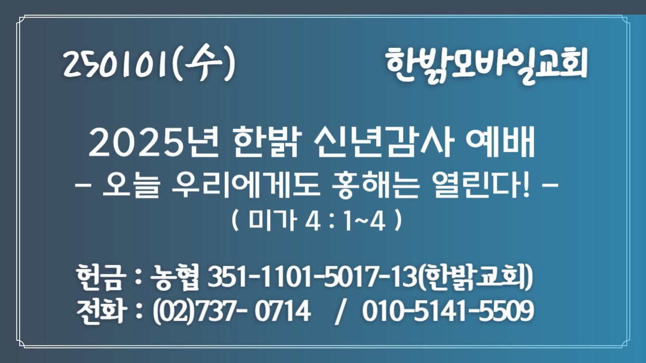 250101(수) 2025년 한밝 신년감사 예배 -오늘 우리에게도 홍해는 열린다! (미4:1~4)[예배]한밝모바일교회