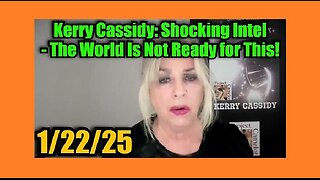 New Kerry Cassidy - Shocking Intel 1.22.25 - The World Is Not Ready for This!