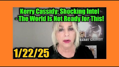 New Kerry Cassidy - Shocking Intel 1.22.25 - The World Is Not Ready for This!