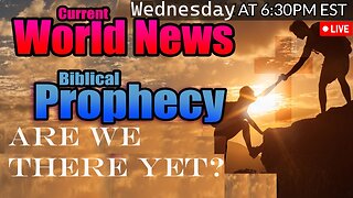 LIVE WEDNESDAY AT 6:30PM EST - World News - Biblical Prophecy - Are We There Yet?