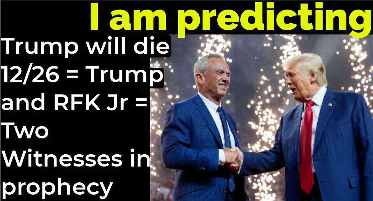 I am predicting: Trump will die 12/26 = Trump and RFK Jr = Two Witnesses in prophecy