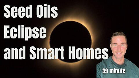 Seed Oils, Eclipse, and Smart homes