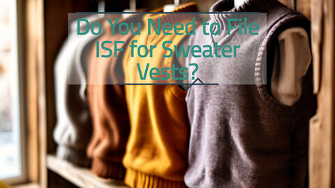 Navigating ISF for Men's Sweater Vest Imports: What You Need to Know
