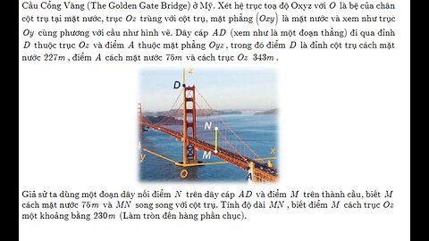 Toán 12: Cầu Cổng Vàng (The Golden Gate Bridge) ở Mỹ. Xét hệ trục toạ độ Oxyz với O là bệ của chân