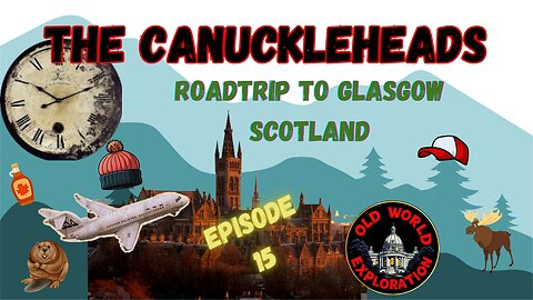 The CANUCKLEHEADS ON THE ROAD! Ep.15: Glasgow, Scotland