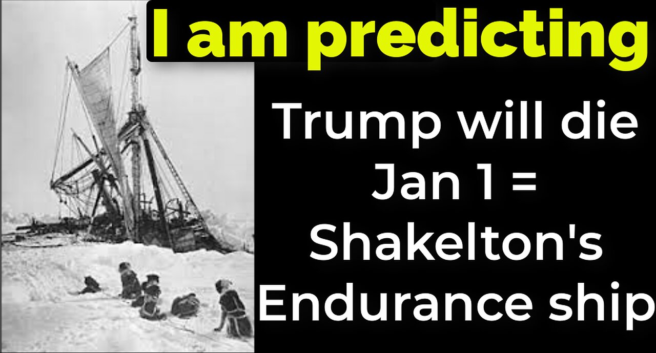 I am predicting: Trump will die Jan 1 = Shakelton's Endurance ship