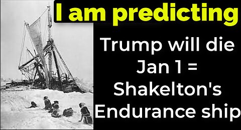 I am predicting: Trump will die Jan 1 = Shakelton's Endurance ship