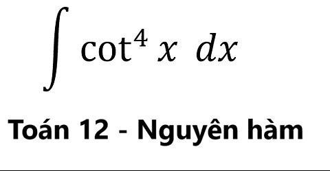 Toán 12: Nguyên hàm - ∫ cot^4 ⁡x dx - #NguyenHam #TichPhan #Integrals #Antiderivative #ToanLop12