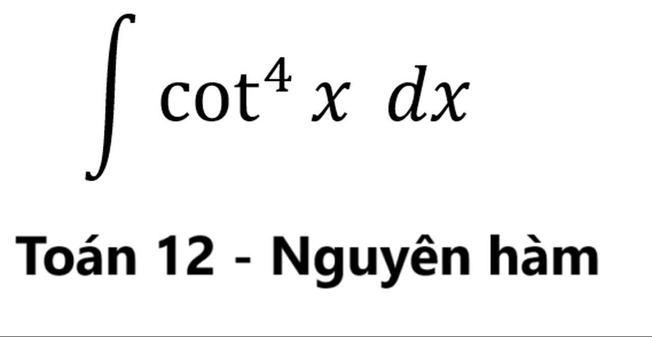 Toán 12: Nguyên hàm - ∫ cot^4 ⁡x dx - #NguyenHam #TichPhan #Integrals #Antiderivative #ToanLop12