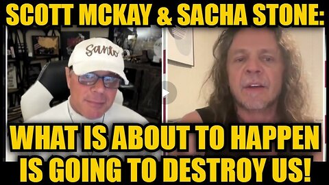 Scott McKay & Sacha Stone- What Is About To Happen Is Going To Destroy Us!