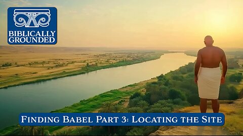 Biblically Grounded | Episode 18: Finding Babel Part 3: Locating the Site