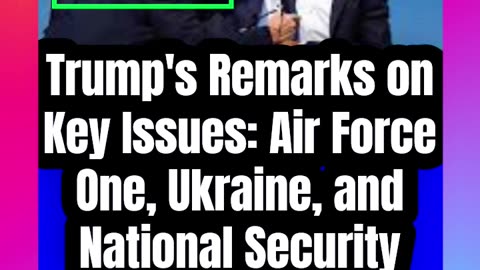 Trump's Remarks on Key Issues_ Air Force One, Ukraine, and National Security