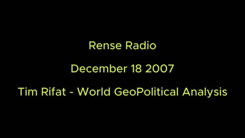 Rense Radio: December 18 2007 Tim Rifat - World Geopolitical Analysis