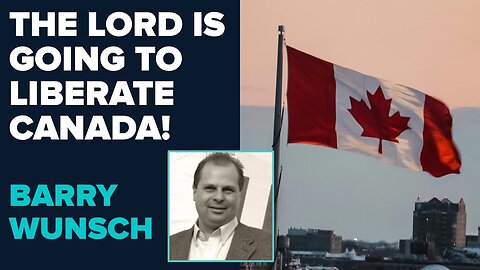 Barry Wunsch Prophetic Word: The Lord Is Going to Liberate Canada! | Feb 14 2025