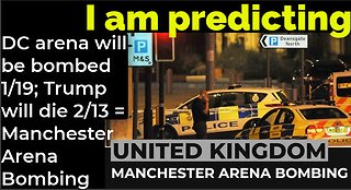 I am predicting: DC arena will be bombed 1/19; Trump will die 2/13 = Manchester Arena Bombing