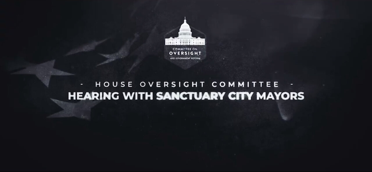 House Oversight Committee to Host "A Hearing with Sanctuary City Mayors"