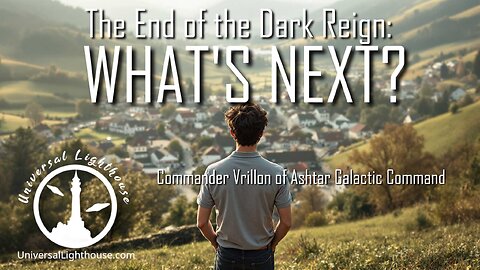 The End of the Dark Reign: WHAT'S NEXT? ~ Commander Vrillon of Ashtar Galactic Command