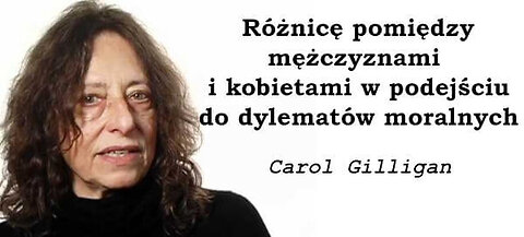 Różnicę pomiędzy mężczyznami i kobietami w podejściu do dylematów moralnych - Carol Gilligan