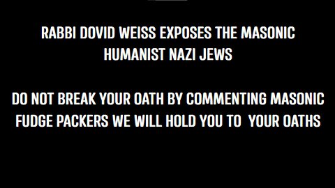 RABBI DOVID WEISS DRIVEN BY THE HOLY SPIRIT EXPOSING THE HUMANIST NAZI JEWS OF FREEMASONRY THAT ATTACK HIS PEOPLE