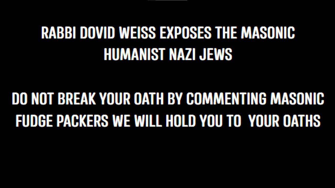 RABBI DOVID WEISS DRIVEN BY THE HOLY SPIRIT EXPOSING THE HUMANIST NAZI JEWS OF FREEMASONRY THAT ATTACK HIS PEOPLE