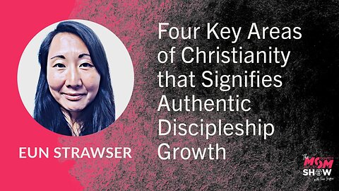 Ep. 775 - Four Key Areas of Christianity that Signify Authentic Discipleship Growth - Eun Strawser