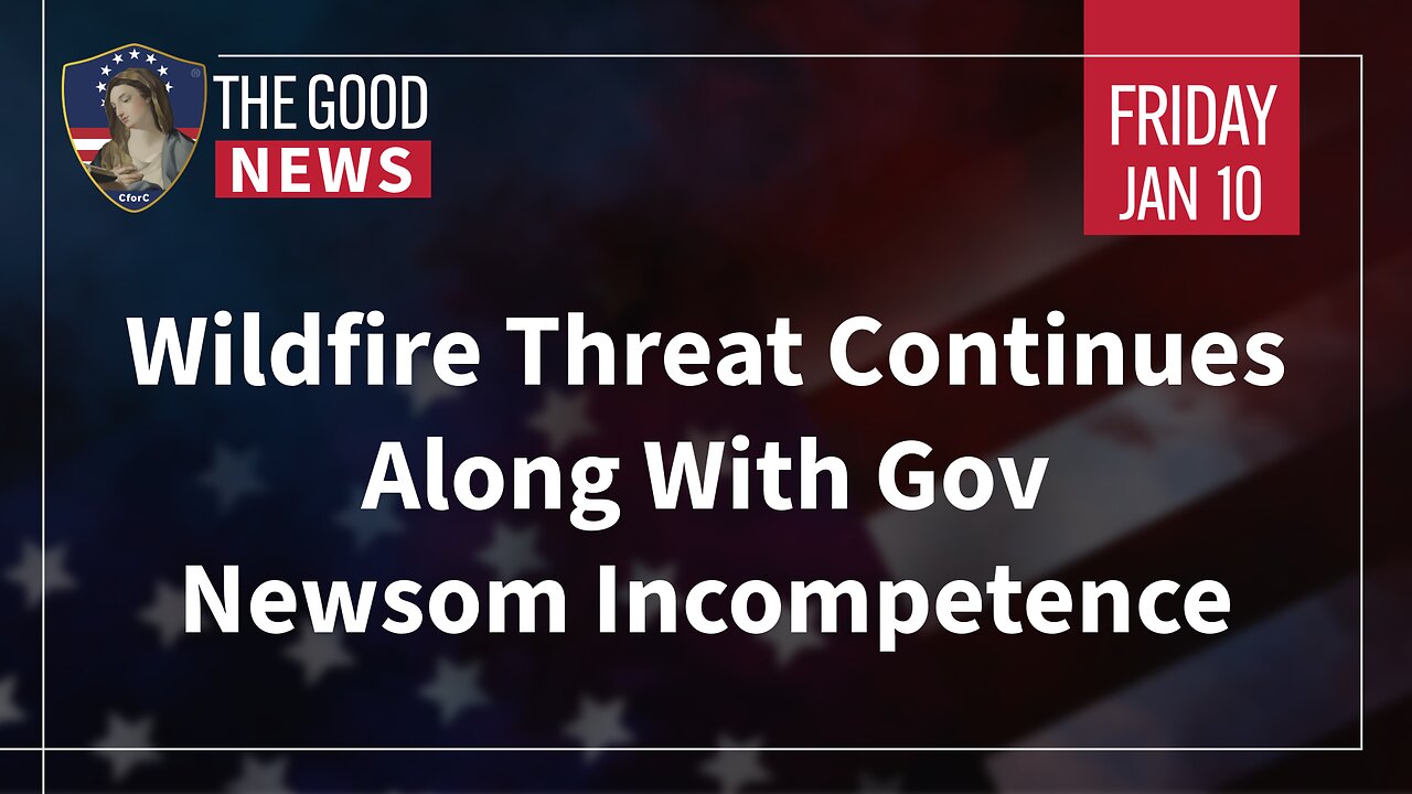 The Good News - Jan 10th 2025: Wildfire Threat Continues Along With Gov Newsom Incompetence + More!