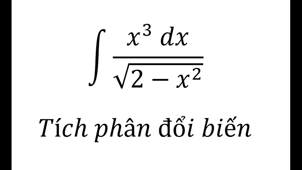 Toán 12: Nguyên hàm - Tích phân đổi biến: ∫ (x^3 dx)/√(2-x^2 ) - #NguyenHam #Integral #TichPhan