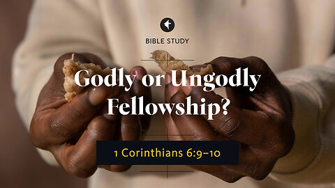 Godly or Ungodly Fellowship? A study of 1 Corinthians 6:9–10