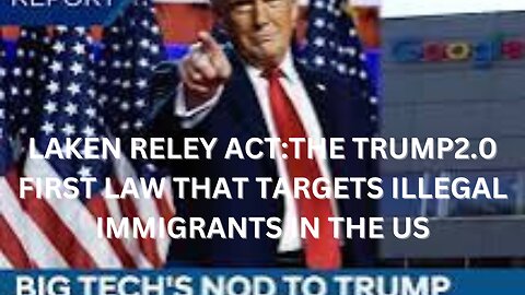 LAKE RILEY ACT:THE TRUMP 2.0 FIRST LAW THAT TARGETS ILLEGAL IMMIGRATION IN THE US