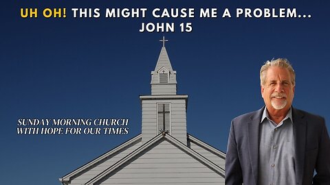 Uh Oh! This Might Cause Me A Problem | John 15