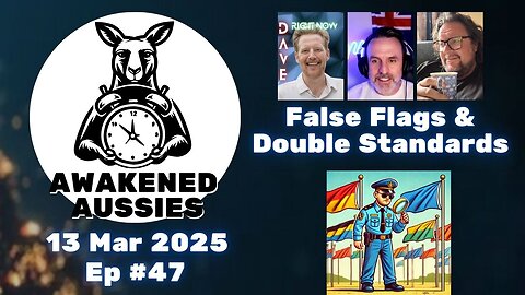 Ep. 47 | False Flags And Nothing To See Here | Awakened Aussies 13-03-2025