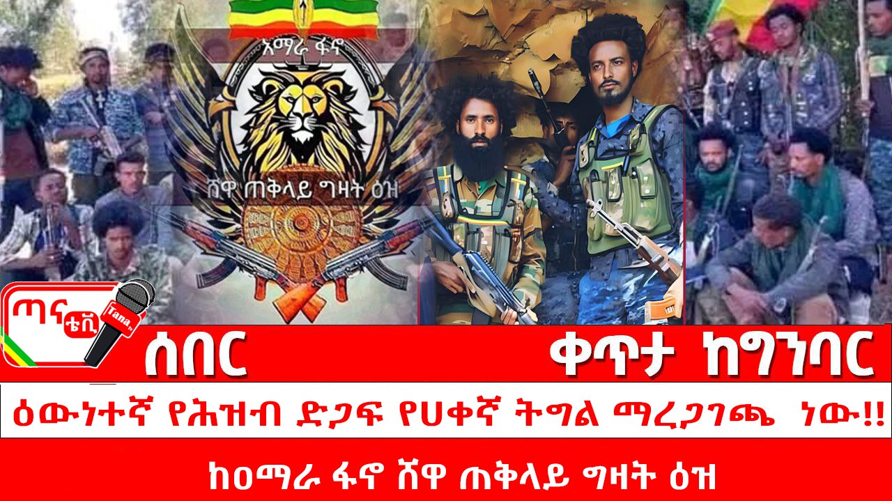 ጣና ልዩ መረጃ፦ከዐማራ ፋኖ ሸዋ ጠቅላይ ግዛት ዕዝ መግለጫ፤ ዕውነተኛ የሕዝብ ድጋፍ የሀቀኛ ትግል ማረጋገጫ ነው!!