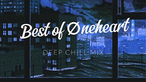 Best of Øneheart | Deep Chill Mix