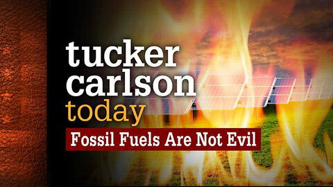 Fossil Fuels Are Not Evil | Tucker Carlson Today