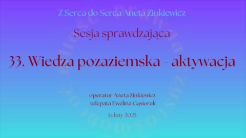 33 Wiedza pozaziemska aktywacja SESJA SPRAWDZAJĄCA operator Aneta telepata Ewelina