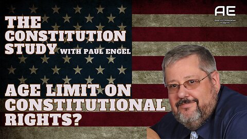 The Constitution Study: Age Limit on Constitutional Rights?