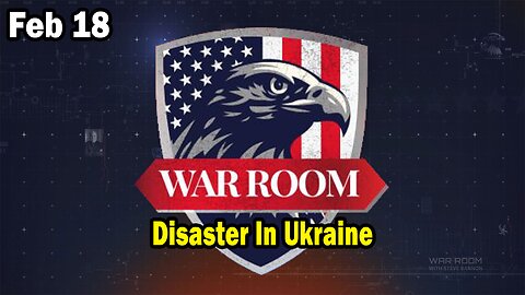 Bannons War Room Update Feb 18 : Disaster In Ukraine