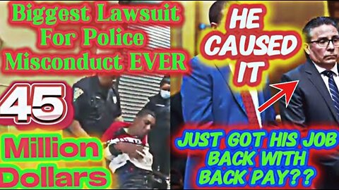 45 million$$, Largest Police Misconduct Lawsuit EVER. Criminal Cop Just Got His Job Back