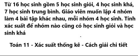 Từ 16 học sinh gồm 5 học sinh giỏi, 4 học sinh khá, 7 học sinh trung bình. Giáo viên muốn lập 4