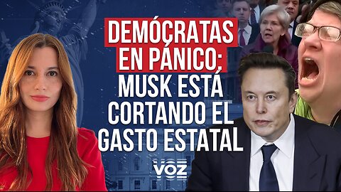 Demócratas en pánico porque Musk está cortando el gasto estatal - Episodio 60