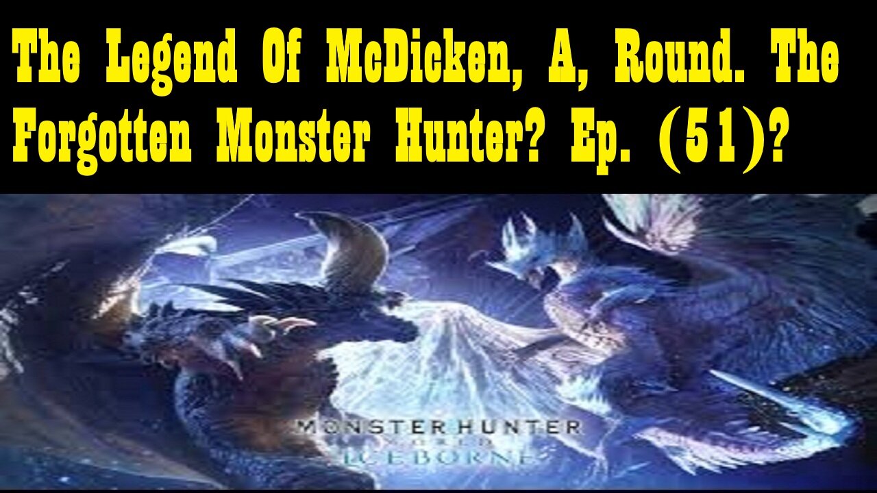 The Legend Of McDicken, A, Round. The Forgotten Monster Hunter? Ep. (51)? #monsterhunterworld