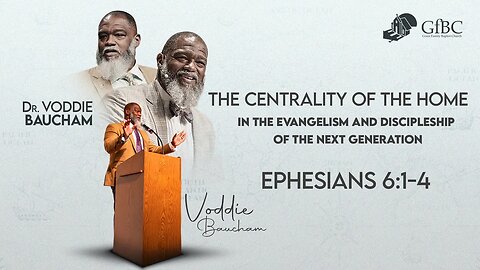 The Centrality of the Home in the Evangelism and Discipleship of the Next Generation--Voddie Baucham