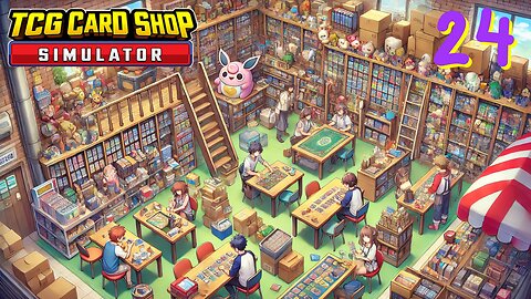 Increasing Shop To The Max - TCG Card Shop Simulator Ep. 24