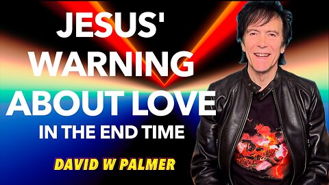 "Jesus' Warning about Love in the End Time" - David W Palmer (2025)