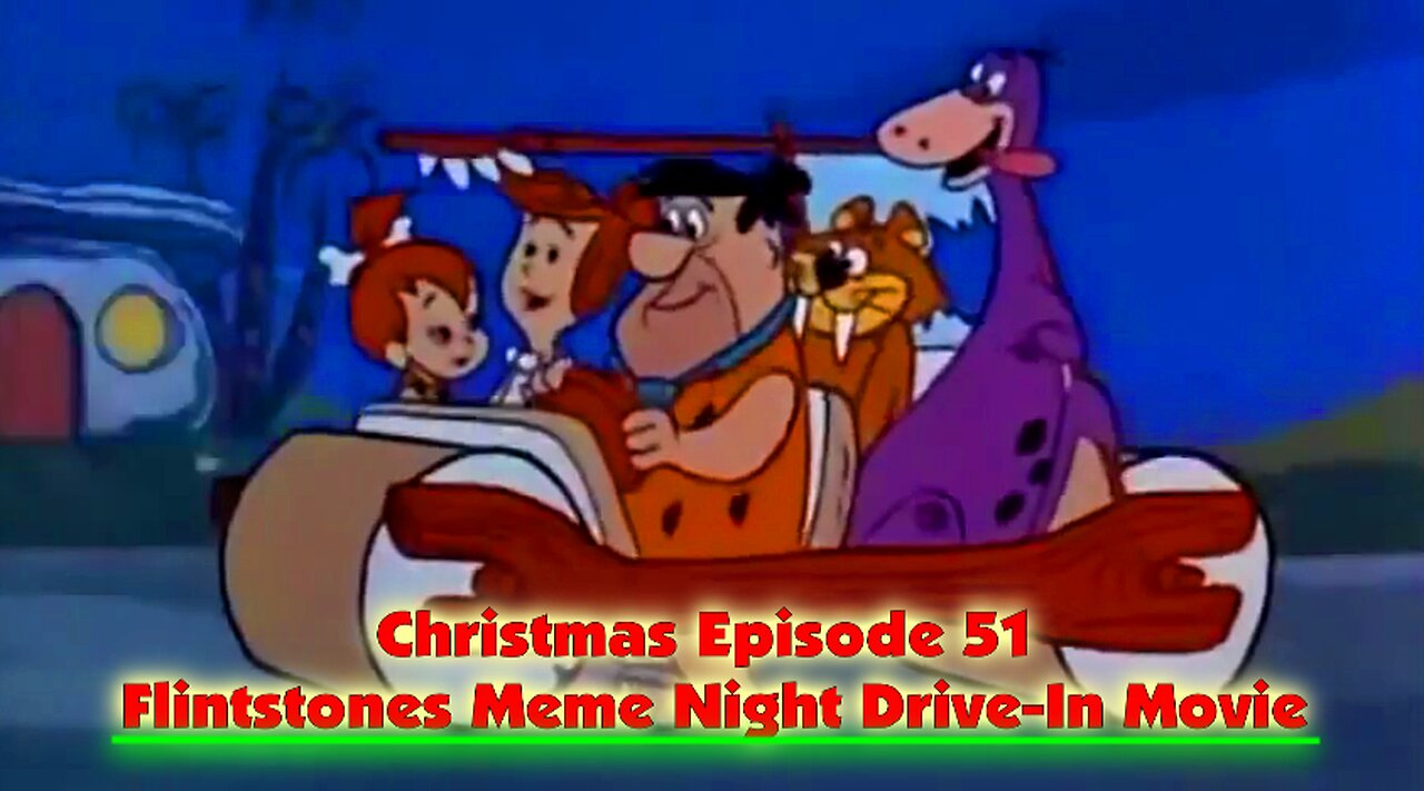 Christmas Episode 51 .. Flintstones Meme Night Drive-In Movie