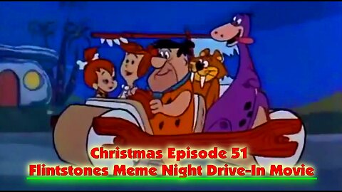 Christmas Episode 51 .. Flintstones Meme Night Drive-In Movie